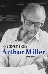 Arthur Miller, 1962-2005. Christopher Bigsby