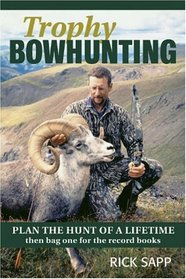 Trophy Bowhunting: Plan the Hunt of a Lifetime And Bag One for the Record Books