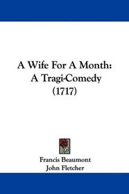 A Wife For A Month: A Tragi-Comedy (1717)