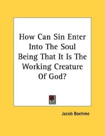 How Can Sin Enter Into The Soul Being That It Is The Working Creature Of God?