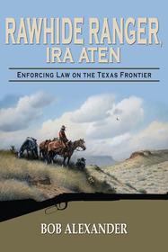 Rawhide Ranger, Ira Aten: Enforcing Law on the Texas Frontier (Frances B. Vick Series)