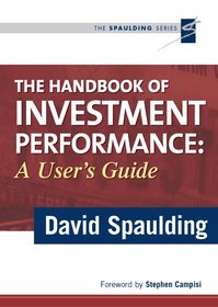 The Handbook of Investment Performance: A User's Guide (The Spaulding Series)