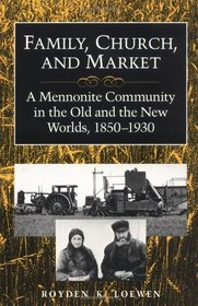 Family, Church, and Market: A Mennonite Community in the Old and the New Worlds, 1850-1930 (Statue of Liberty-Ellis Island Centennial)