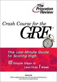 Crash Course for the GRE : 10 Easy Steps to a Higher Score (Princeton Review Series)