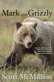 Mark of the Grizzly, 2nd: Revised and Updated with More Stories of Recent Bear Attacks and the Hard Lessons Learned