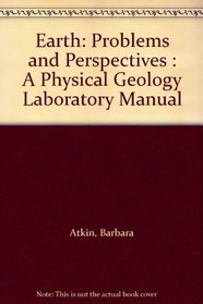 Earth: Problems and Perspectives : A Physical Geology Laboratory Manual