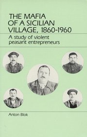The Mafia of a Sicilian Village 1860-1960: A Study of Violent Peasant Entrepreneurs