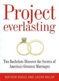 Project Everlasting: Two Bachelors Discover the Secrets of Americas Greatest Marriages