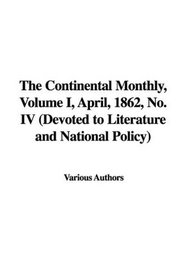 The Continental Monthly, Volume I, April, 1862, No. IV (Devoted to Literature and National Policy)