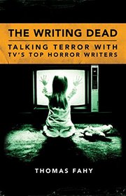 The Writing Dead: Talking Terror with TV's Top Horror Writers (Television Conversations Series)