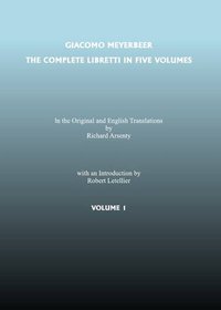 The Complete Libretti of Giacomo Meyerbeer, in the Original and in Translation, in Five Volumes