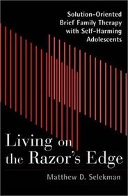 Living on the Razor's Edge: Solution-Oriented Brief Family Therapy with Self-Harming Adolescents