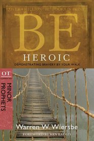 Be Heroic (Minor Prophets): Demonstrating Bravery by Your Walk (Be Series Commentaries)
