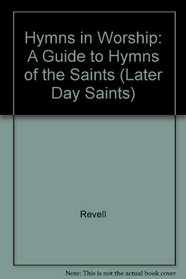 Hymns in Worship: A Guide to Hymns of the Saints (Later Day Saints)