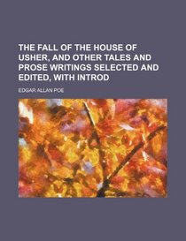 The Fall of the House of Usher, and Other Tales and Prose Writings Selected and Edited, with Introd