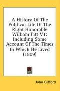 A History Of The Political Life Of The Right Honorable William Pitt V1: Including Some Account Of The Times In Which He Lived (1809)