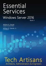 Windows Server 2016: Essential Services (Tech Artisans Library for Windows Server 2016) (Volume 3)