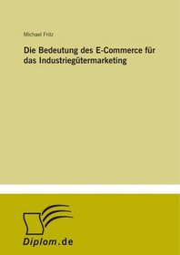 Die Bedeutung des E-Commerce fr das Industriegtermarketing (German Edition)