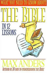 What You Need To Know About The Bible In 12 Lessons The What You Need To Know Study Guide Series
