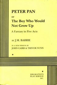 Peter Pan or the Boy Who Would Not Grow Up: A Fantasy in Five Acts
