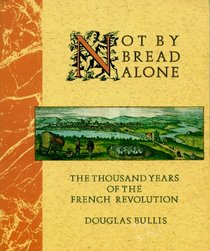 Not by Bread Alone: The Thousand Years of the French Revolution