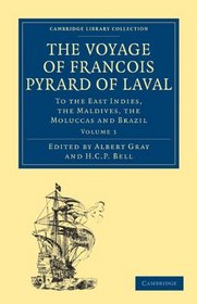 The Voyage of Franois Pyrard of Laval to the East Indies, the Maldives, the Moluccas and Brazil (Cambridge Library Collection - Hakluyt First Series) (Volume 1)