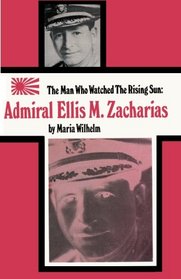 The Man Who Watched the Rising Sun The Story of Admiral Ellis M. Zacharias