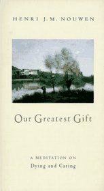 Our Greatest Gift : A Meditation on Dying and Caring