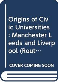 Origins of Civic Universities: Manchester Leeds and Liverpool