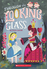Through the Looking-Glass, and What Alice Found There (Alice's Adventures in Wonderland, Bk 2)