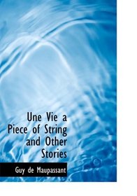 Une Vie  a Piece of String and Other Stories (Large Print Edition)