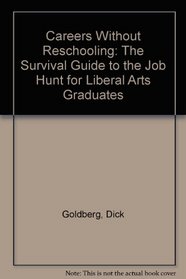 Careers Without Reschooling: The Survival Guide to the Job Hunt for Liberal Arts Graduates