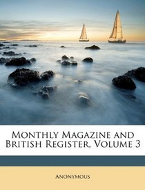 Monthly Magazine and British Register, Volume 3