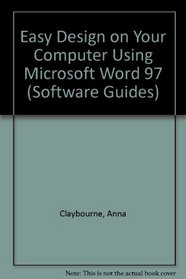 Easy Design on Your Computer Word 97: Using Only Microsoft Word 97 or Microsoft Office 97 (Software Guides)