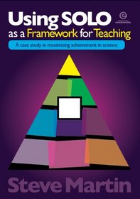 Using SOLO as a Framework for Teaching: A Case Study in Maximising Achievement in Science