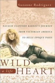 Wild Heart, a Life: Natalie Clifford Barney's Journey from Victorian America to the Literary Salons of Paris