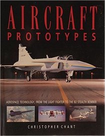 Aircraft Prototypes: Aerospace Technology, from the Light Fighter to the B2 Stealth Bomber