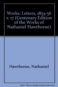 CENTENARY ED WORKS NATHANIEL HAWTHORNE: VOL. XVII, THE LETTERS, 18531856 (Centenary Edition of the Works of Nathaniel Hawthorne)