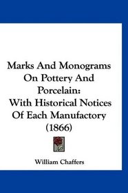 Marks And Monograms On Pottery And Porcelain: With Historical Notices Of Each Manufactory (1866)