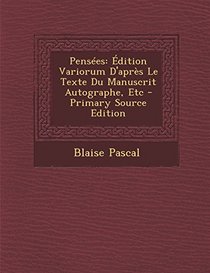 Penses: dition Variorum D'aprs Le Texte Du Manuscrit Autographe, Etc - Primary Source Edition (French Edition)
