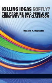 Killing Ideas Softly? The Promise and Perils of Creativity in the Classroom (HC)