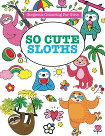 So Cute Sloths (Gorgeous Colouring for Girls)