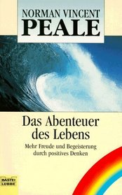 Das Abenteuer des Lebens. Mehr Freude und Begeisterung durch positives Denken.