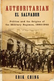 Authoritarian El Salvador: Politics and the Origins of the Military Regimes, 1880-1940 (ND Kellogg Inst Int'l Studies)
