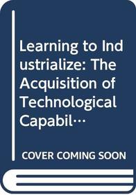 Learning to Industrialize: The Acquisition of Technological Capability by India