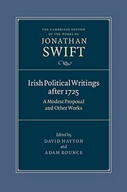 Irish Political Writings after 1725: A Modest Proposal and Other Works (The Cambridge Edition of the Works of Jonathan Swift)