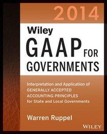 Wiley GAAP for Governments 2014: Interpretation and Application of Generally Accepted Accounting Principles for State and Local Governments