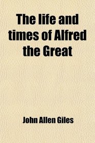 The life and times of Alfred the Great