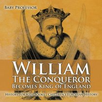 William The Conqueror Becomes King of England - History for Kids Books | Children's European History