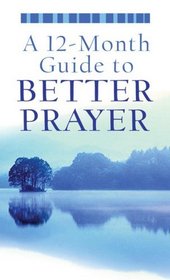 A 12-Month Guide to Better Prayer (VALUE BOOKS)